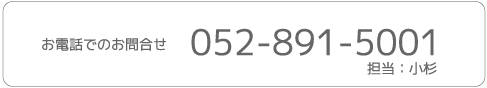 お電話でのお問い合わせ　052-891-5001　担当：小杉